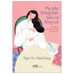 Mẹ Bầu Thông Thái Hiểu Rõ Đúng Sai - Giải Đáp 60 Ngộ Nhận Phổ Biến Khi Mang Thai