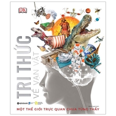 Tri Thức Về Vạn Vật - Một Thế Giới Trực Quan Chưa Từng Thấy ( Bìa Cứng)