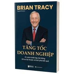 Tăng Tốc Doanh Nghiệp - 21 Cách Thiết Lập Hệ Thống Tối Ưu Lợi Nhuận Và Bứt Phá Kết Quả