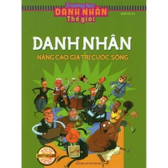 Trường Học Danh Nhân Thế Giới - Danh Nhân Nâng Cao Giá Trị Suộc Sống