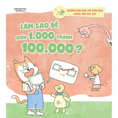 Những Bài Học Về Tiền Bạc Dành Cho Trẻ Em - Làm Sao Để Biến 1.000 Thành 100.000?