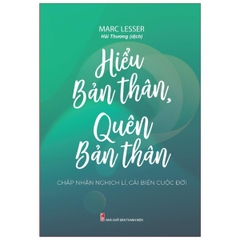 Hiểu Bản Thân, Quên Bản Thân - Chấp Nhận Nghịch Lí, Cải Biến Cuộc Đời