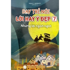 Dạy Trẻ Nói Lời Hay Ý Đẹp 7 - Những Lời Ngon Ngọt