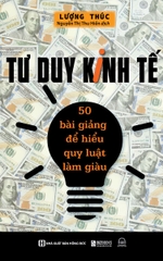 Tư Duy Kinh Tế: 50 Bài Giảng Để Hiểu Quy Luật Làm Giàu