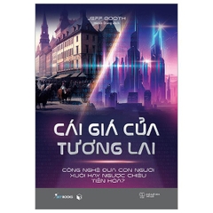 Cái Giá Của Tương Lai - Công Nghệ Đưa Con Người Xuôi Hay Ngược Chiều Tiến Hóa
