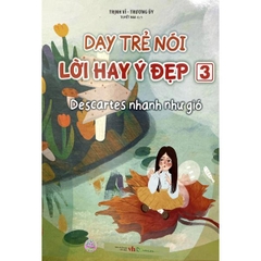 Dạy Trẻ Nói Lời Hay Ý Đẹp 3 - Descartes Nhanh Như Gió