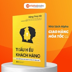 Thấu Hiểu Khách Hàng: Cho Chiến Lược Kinh Doanh Và Thực Thi Hiệu Quả