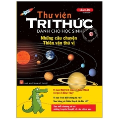 Thư Viện Tri Thức Dành Cho Học Sinh - Những Câu Chuyện Thiên Văn Thú Vị