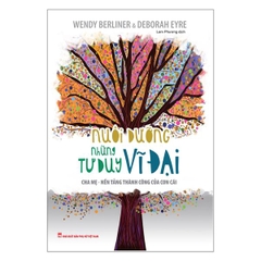 Nuôi Dưỡng Nhưng Tư Duy Vĩ Đại Cha Mẹ - Nền Tảng Thành Công Của Con Cái