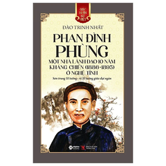 Phan Đình Phùng - Một Nhà Lãnh Đạo 10 Năm Kháng Chiến (1886-1895) Ở Nghệ Tĩnh