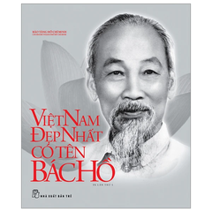 Di Sản Hồ Chí Minh - Việt Nam Đẹp Nhất Có Tên Bác Hồ - Bìa Cứng (Tập Ảnh & Tư Liệu)
