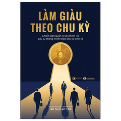 Làm giàu theo chu kỳ: Chiến lược quản lý tài chính và đầu tư thông minh theo chu kỳ kinh tế