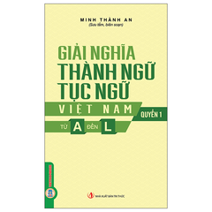 Giải Nghĩa Thành Ngữ, Tục Ngữ Việt Nam - Tập 1