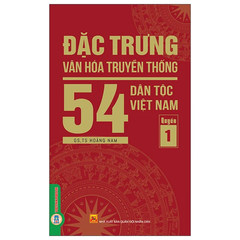 Đặc Trưng Văn Hóa Truyền Thống 54 Dân Tộc Việt Nam - Tập 1