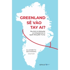 Greenland Sẽ Vào Tay Ai? Địa Chính Trị Đương Đại Và Những Bài Học Từ Người Viking Đến Trump