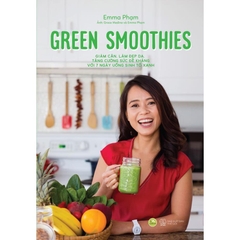 Green Smoothies - Giảm Cân, Làm Đẹp Da, Tăng Cường Sức Đề Kháng Với 7 Ngày Uống Sinh Tố Xanh