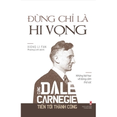 Cùng Dale Carnegie Tiến Tới Thành Công - Đừng Chỉ Là Hi Vọng (Những Bài Học Về Dũng Cảm Thử Sức)