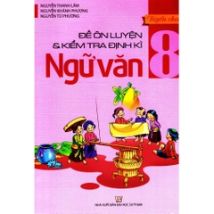 Tuyển Chọn Đề Ôn Luyện Và Kiểm Tra Định Kì Ngữ Văn 8