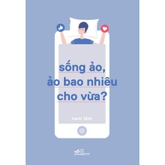 Sống Ảo, Ảo Bao Nhiêu Cho Vừa