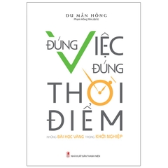 Đúng Việc, Đúng Thời Điểm - Những Bài Học Vàng Trong Khởi Nghiệp