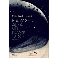 Mã 612: Ai Đã Giết Hoàng Tử Bé?