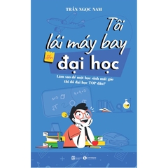 Tôi Lái Máy Bay Đến Đại Học - Làm Sao Để Một Học Sinh Mất Gốc Thi Đỗ Đại Học Top Đầu?