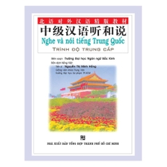 Sách Nghe Và Nói Tiếng Trung Quốc - Trình Độ Trung Cấp (Kèm 6 Audio CDS) - NTV - Bản Quyền