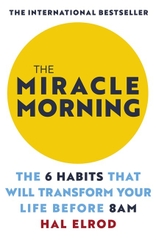 The Miracle Morning : The 6 Habits that Will Transform Your Life Before 8 a.m.