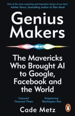 Genius Makers : The Mavericks Who Brought A.I. to Google, Facebook, and the World