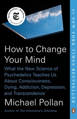 How to Change Your Mind : What the New Science of Psychedelics Teaches Us About Consciousness, Dying, Addiction, Depression, and Transcendence