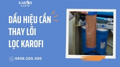 Dấu Hiệu Cần Thay Lõi Lọc Nước Karofi