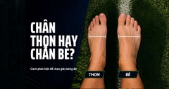 Cách Phân Biệt Chân Thon Và Chân Bè Đơn Giản, Chuẩn Xác Nhất Để Chọn Giày Bóng Đá