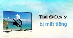 Tìm hiểu nguyên nhân tivi Sony mất tiếng và cách khắc phục
