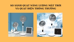 SO SÁNH QUẠT NĂNG LƯỢNG MẶT TRỜI VÀ QUẠT ĐIỆN THÔNG THƯỜNG