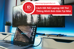 Cách Kết Nối Laptop Với Tivi Thông Minh Đơn Giản Tại Nhà