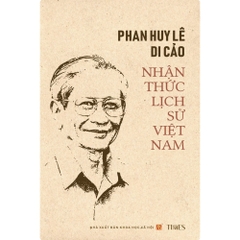 Sách - Phan Huy Lê Di Cảo: Nhận Thức Lịch Sử Việt Nam (Ấn phẩm kỉ niệm 90 năm ngày sinh GS. Phan Huy Lê (23/2/1934 - 23/2/2024)