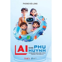AI Cho Phụ Huynh: Đừng để con một mình trong thế giới AI - tác giả Phùng Hải Long