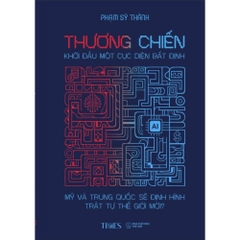 Sách Thương Chiến: Khởi Đầu Một Cục Diện Bất Định Mỹ Và Trung Quốc Sẽ Định Hình Trật Tự Thế Giới Mới