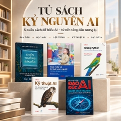 Tủ sách kỷ nguyên AI: 5 Cuốn Sách Hiểu AI Từ Nền Tảng Đến Ứng Dụng