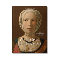 What Great Paintings Say. 100 Masterpieces in Detail