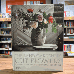 The Land Gardeners Cut Flowers - Bridget Elworthy & Henrietta Courtauld