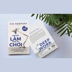 Làm Ra Làm, Chơi Ra Chơi - Chấm dứt sự hời hợt trong công việc bằng cách áp dụng bí quyết chỉ có ở người thành công (Deep Work - Cal Newport)
