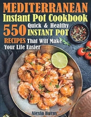 Mediterranean Instant Pot Cookbook: 550 Quick and Healthy Instant Pot Recipes That Will Make Your Life Easier
