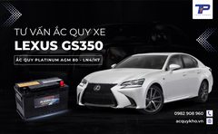 Tư vấn ắc quy xe Lexus GS350: Bảng giá và thông số kỹ thuật
