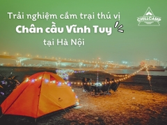 Trải Nghiệm Cắm Trại Đầy Thú Vị Tại Chân Cầu Vĩnh Tuy, Hà Nội