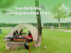 Trọn Bộ Bí Kíp Cắm Trại Eco Park Từ A-Z