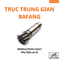 TRỤC TRUNG GIAN BAFANG (PHỤ KIỆN SỐ 23) - BAFANG PINION GEAR