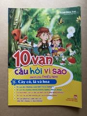 10 Vạn Câu Hỏi Vì Sao Dành Cho Thiếu Nhi - Cây Cỏ, Lá Và Hoa