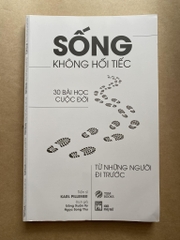 Sống Không Hối Tiếc - 30 Bài Học Cuộc Đời Từ Những Người Đi Trước