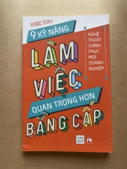 9 kỹ năng làm việc quan trọng hơn bằng cấp